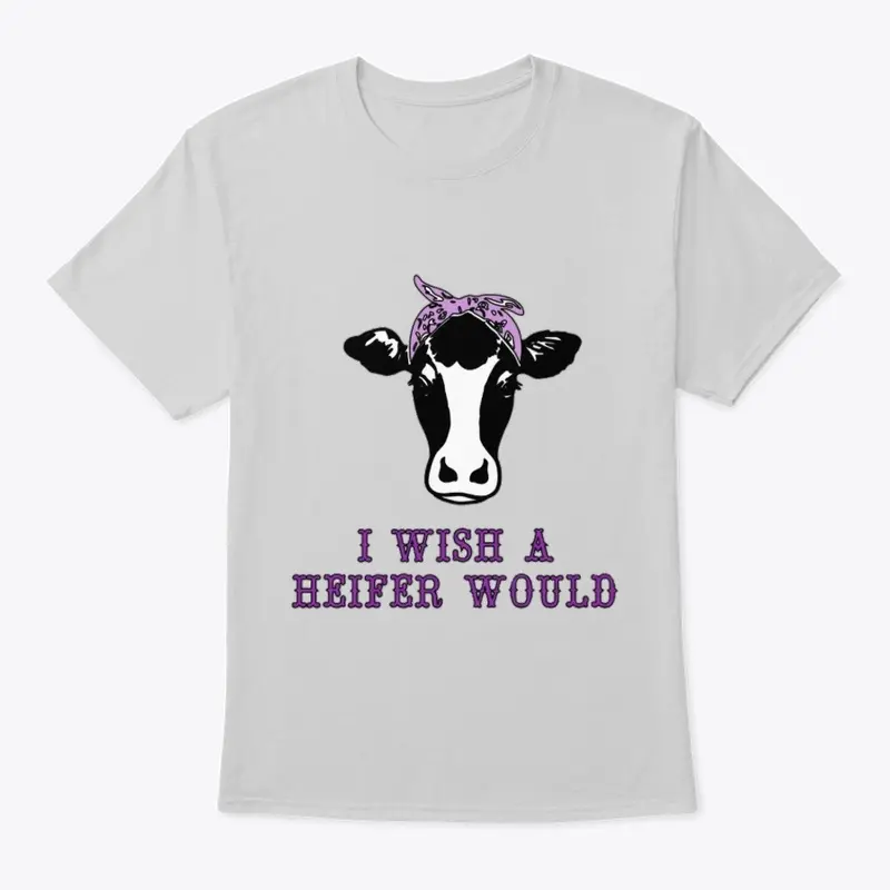 I Wish a Heifer Would Shirt